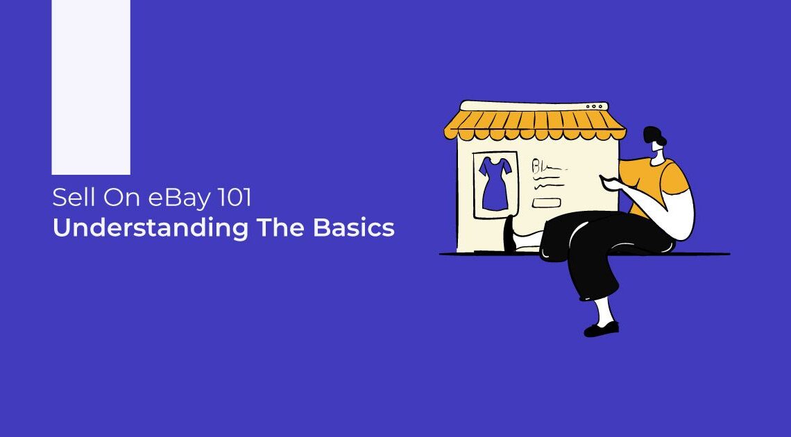 How to start selling on eBay 101 Understanding the basics